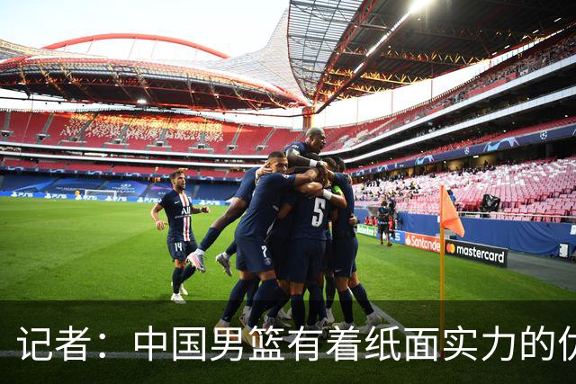 记者：中国男篮有着纸面实力的优势 要控制好篮板 限制日本的反击